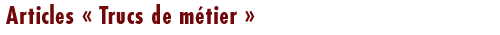 Articles �Trucs de m�tier�