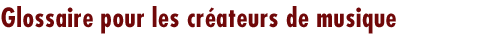 Glossaire pour cr&eacute;ateurs de musique